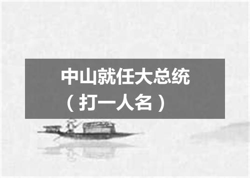 中山就任大总统（打一人名）