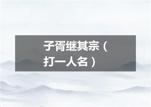 子胥继其宗（打一人名）