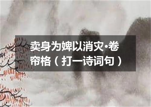 卖身为婢以消灾·卷帘格（打一诗词句）