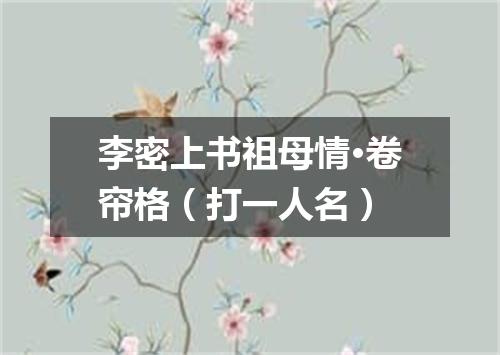 李密上书祖母情·卷帘格（打一人名）