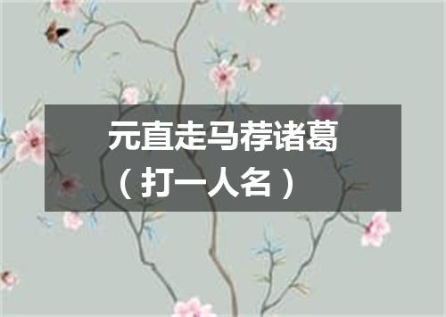 元直走马荐诸葛（打一人名）