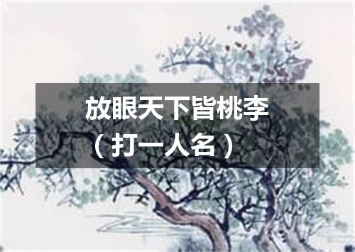 放眼天下皆桃李（打一人名）
