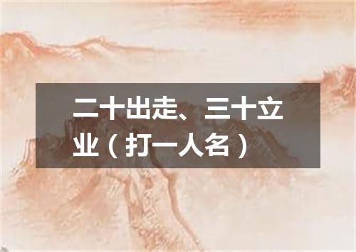 二十出走、三十立业（打一人名）
