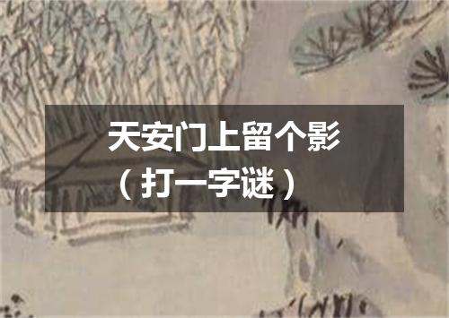 天安门上留个影（打一字谜）