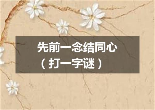 先前一念结同心（打一字谜）