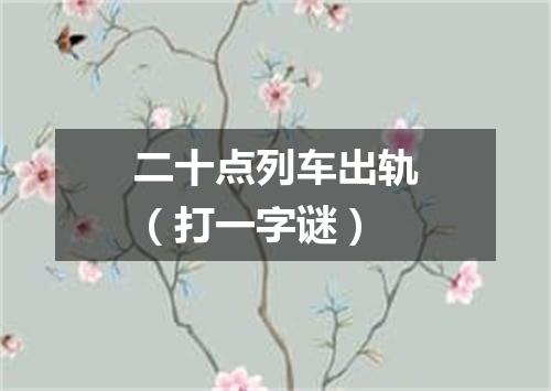 二十点列车出轨（打一字谜）