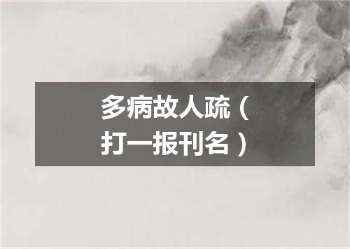 多病故人疏（打一报刊名）