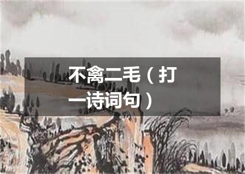 不禽二毛（打一诗词句）