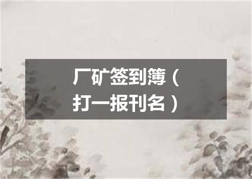 厂矿签到簿（打一报刊名）