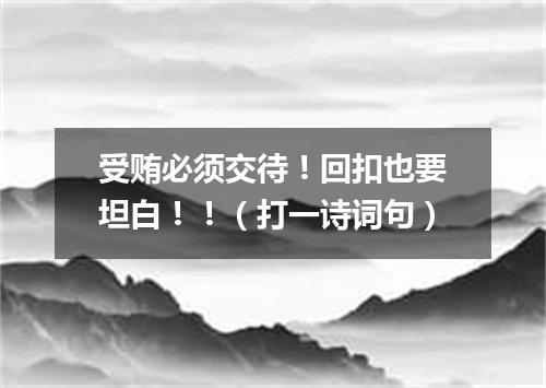 受贿必须交待！回扣也要坦白！！（打一诗词句）