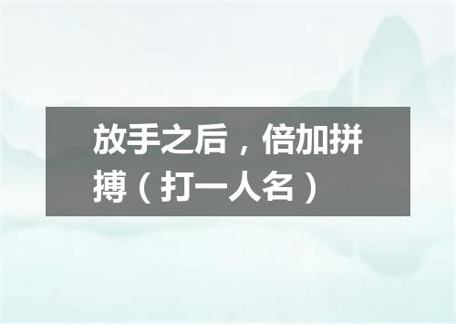 放手之后，倍加拼搏（打一人名）