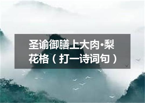 圣谕御膳上大肉·梨花格（打一诗词句）