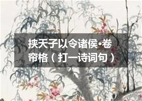 挟天子以令诸侯·卷帘格（打一诗词句）