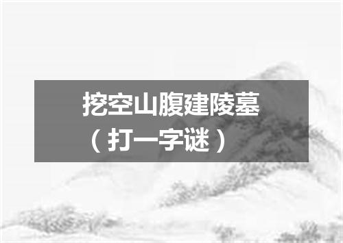 挖空山腹建陵墓（打一字谜）