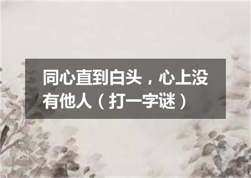 同心直到白头，心上没有他人（打一字谜）