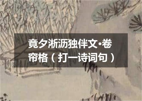 竟夕淅沥独伴文·卷帘格（打一诗词句）