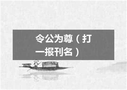 令公为尊（打一报刊名）