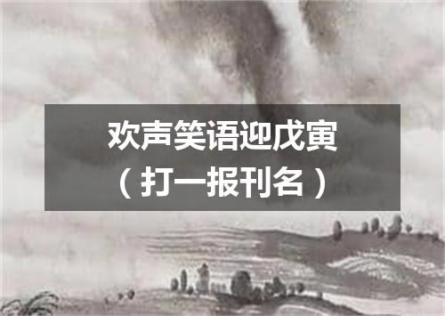 欢声笑语迎戊寅（打一报刊名）