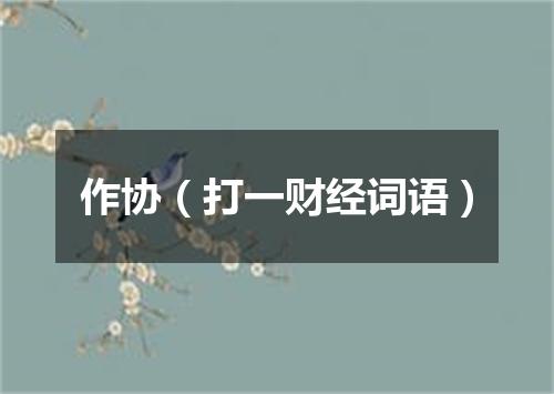 作协（打一财经词语）