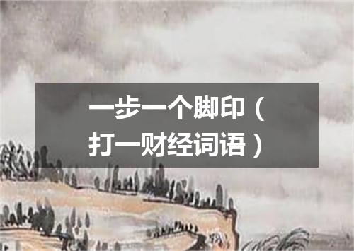 一步一个脚印（打一财经词语）