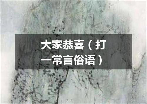 大家恭喜（打一常言俗语）