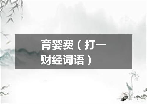 育婴费（打一财经词语）