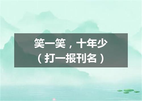 笑一笑，十年少（打一报刊名）