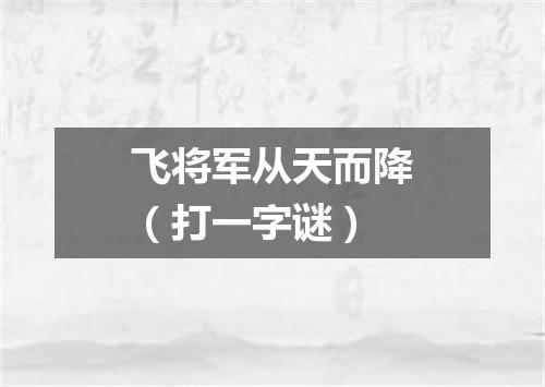飞将军从天而降（打一字谜）