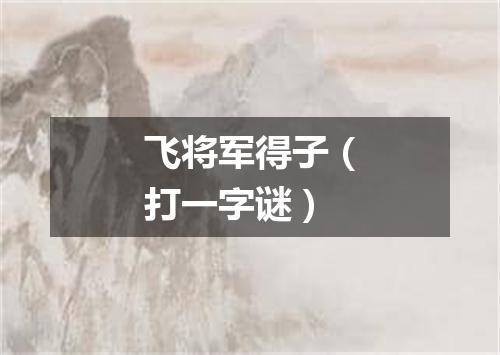 飞将军得子（打一字谜）