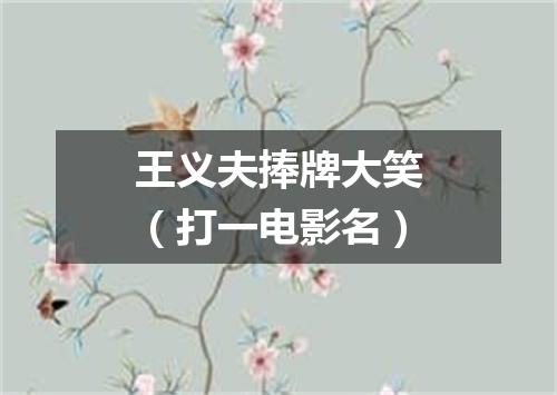 王义夫捧牌大笑（打一电影名）