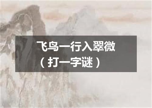 飞鸟一行入翠微（打一字谜）