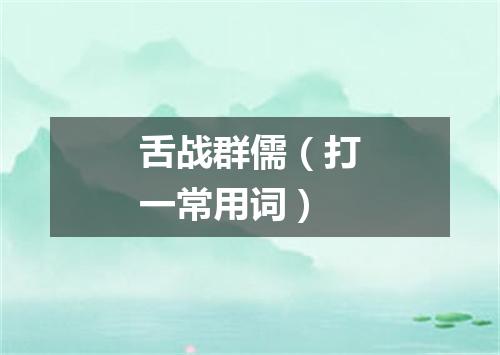 舌战群儒（打一常用词）