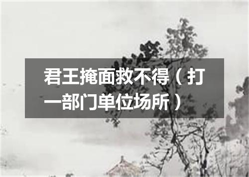 君王掩面救不得（打一部门单位场所）