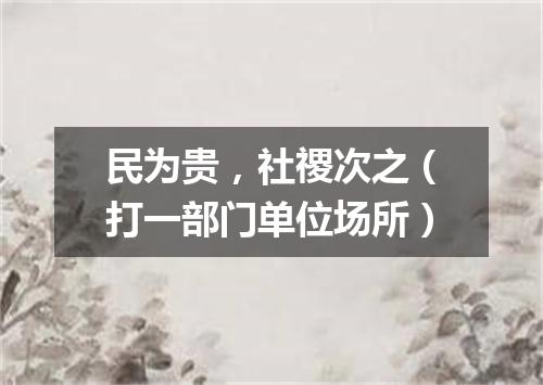 民为贵，社禝次之（打一部门单位场所）