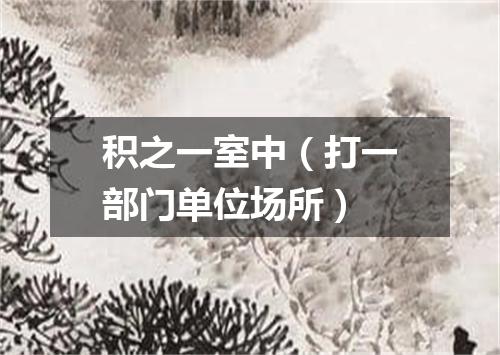 积之一室中（打一部门单位场所）