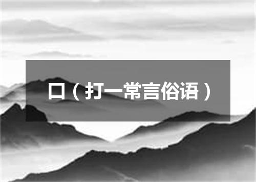 口（打一常言俗语）