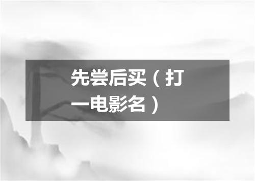 先尝后买（打一电影名）