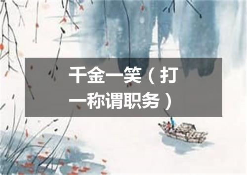 千金一笑（打一称谓职务）