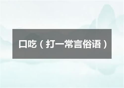 口吃（打一常言俗语）