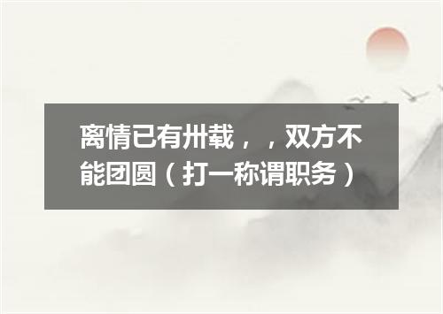 离情已有卅载，，双方不能团圆（打一称谓职务）