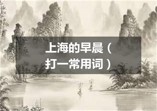 上海的早晨（打一常用词）