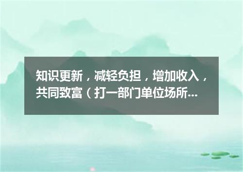 知识更新，减轻负担，增加收入，共同致富（打一部门单位场所）