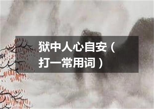 狱中人心自安（打一常用词）