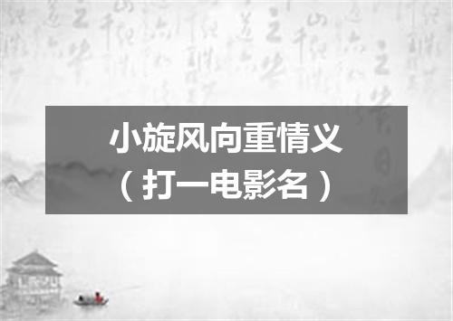 小旋风向重情义（打一电影名）