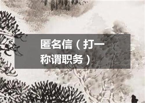 匿名信（打一称谓职务）