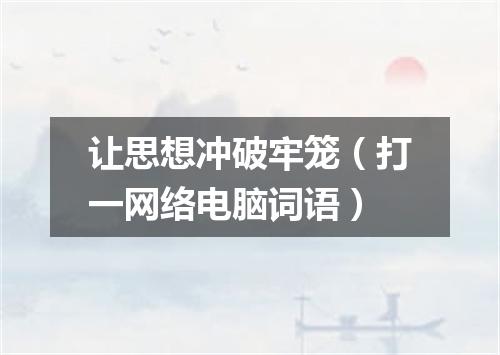 让思想冲破牢笼（打一网络电脑词语）