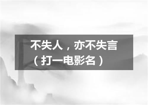 不失人，亦不失言（打一电影名）