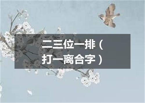 二三位一排（打一离合字）