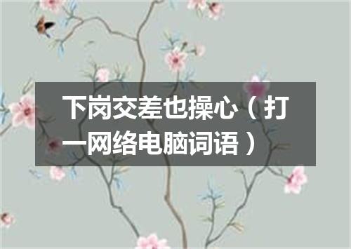 下岗交差也操心（打一网络电脑词语）