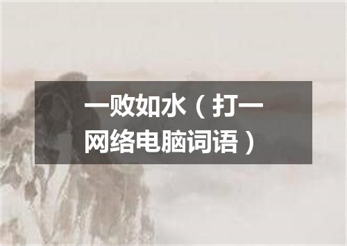 一败如水（打一网络电脑词语）